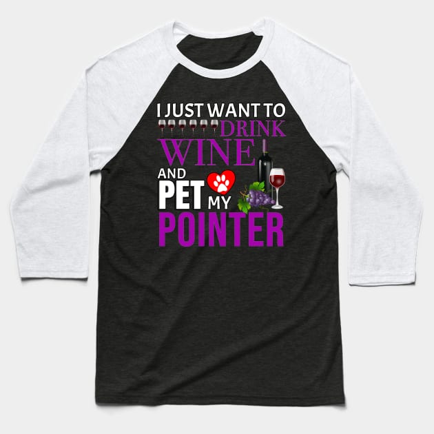 I Just Want To Drink Wine And Pet My Pointer - Gift For Pointer Owner Dog Breed,Dog Lover, Lover Baseball T-Shirt by HarrietsDogGifts